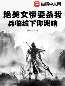 絕美女帝要殺我，兵臨城下你哭啥？